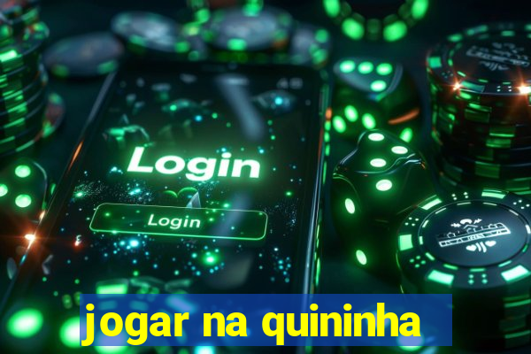 jogar na quininha